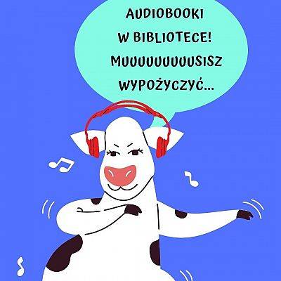 Na niebieskim tle tańcząca krowa ze słuchawkami na uszach, wypowiadająca słowa: Audiobooki w bibliotece, muuuuuusisz wypożyczyć